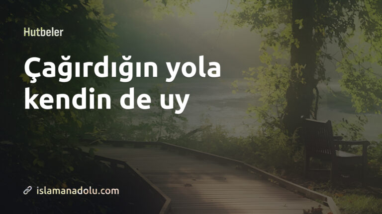 ÇAĞIRDIĞIN YOLA KENDİN DE UY